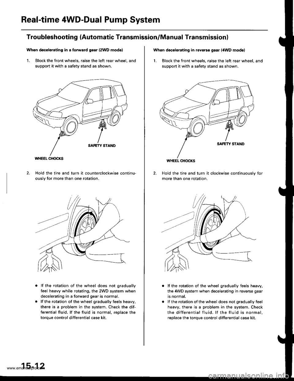 HONDA CR-V 1998 RD1-RD3 / 1.G Owners Manual
Real-time 4WD-Dual Pump System
Troubleshooting (Automatic Transmission/Manual Transmission)
Whon d6c6l6rating in a torward gear {2WD mode}
1. Block the front wheels, raise the left rear wheel. and
su HONDA CR-V 1998 RD1-RD3 / 1.G Owners Manual
Real-time 4WD-Dual Pump System
Troubleshooting (Automatic Transmission/Manual Transmission)
Whon d6c6l6rating in a torward gear {2WD mode}
1. Block the front wheels, raise the left rear wheel. and
su