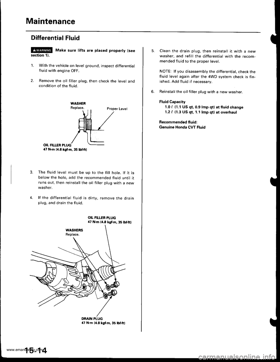 HONDA CR-V 2000 RD1-RD3 / 1.G Workshop Manual 
Maintenance
Differential Fluid
!@ Make sure lifts are placed properly lseesection 1).
1. With the vehicle on level ground, inspect differential
fluid with engine OFF.
2. Remove the oil filler plug, t