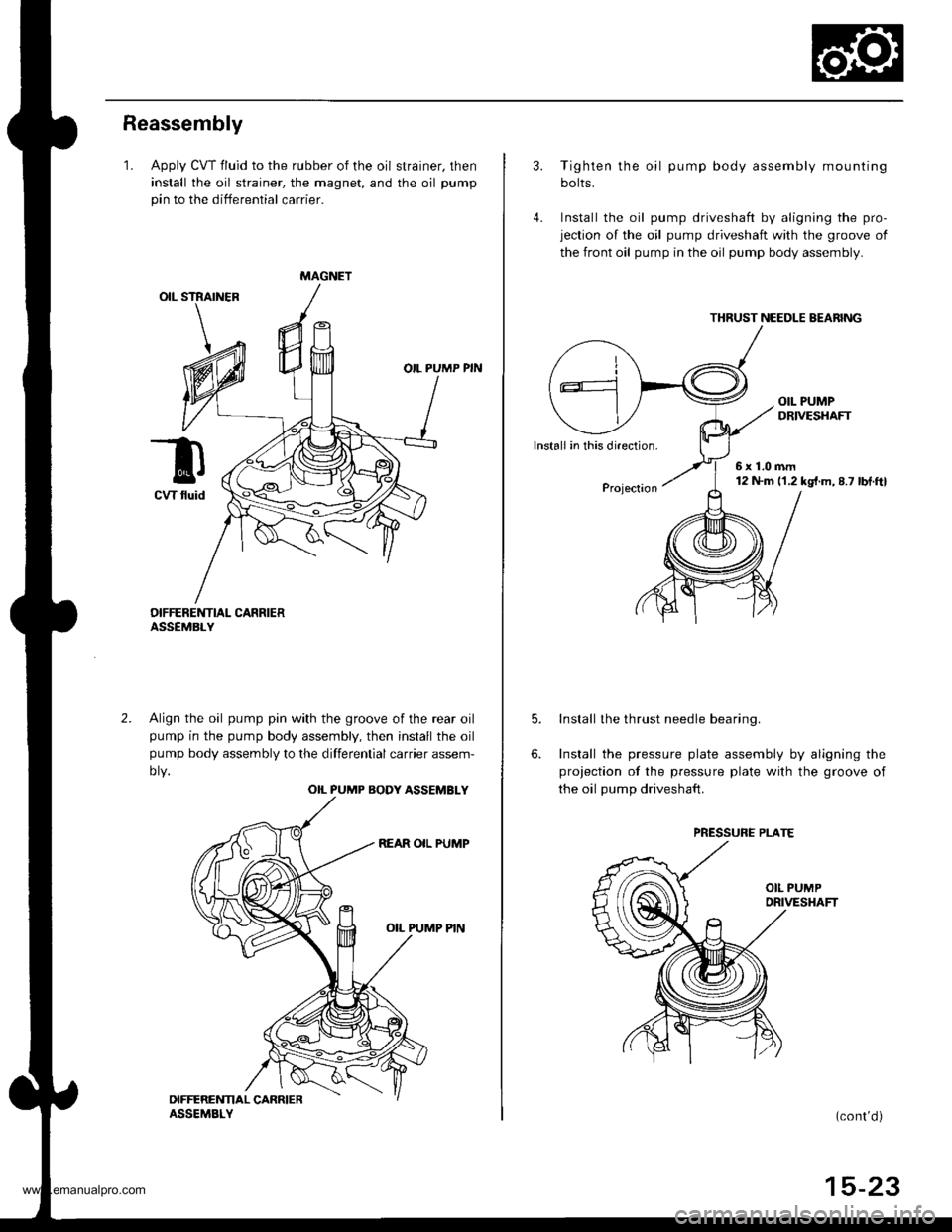 HONDA CR-V 1999 RD1-RD3 / 1.G Owners Manual 
Reassembly
1. Apply CVT fluid to the rubber of the oil strainer, then
install the oil strainer, the magnet, and the oil pump
pin to the differential carrier.
OIL PUMP PIN
DIFFERE]TTIAL CARRIERASSEMBL