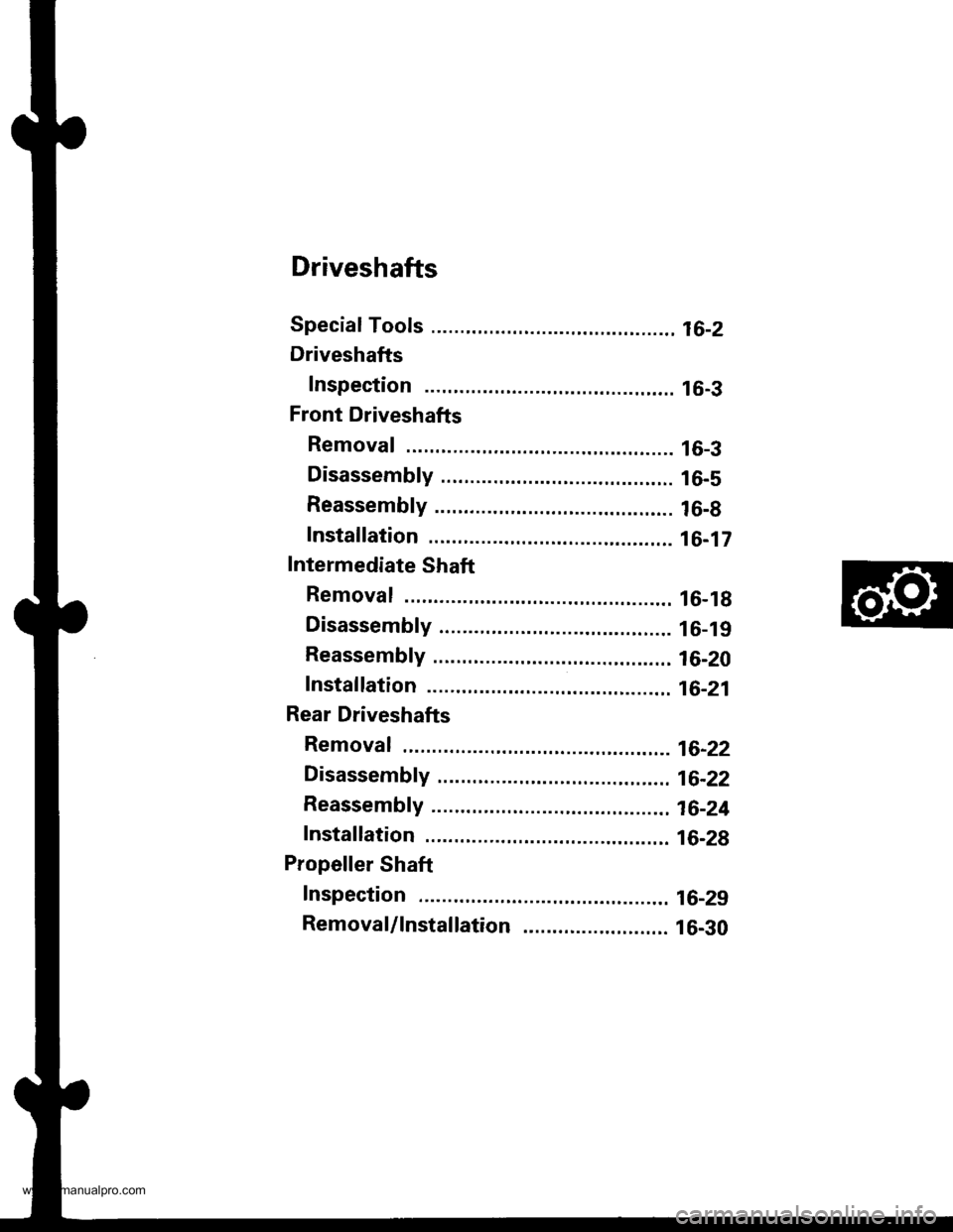 HONDA CR-V 1999 RD1-RD3 / 1.G Workshop Manual 
Driveshafts
Special Tools .......... ........... 16-2
Driveshafts
Inspection ...................... l6-3
Front Driveshafts
Removal .... 16-3
Disassembly ................... 16-5
Reassembly ..........