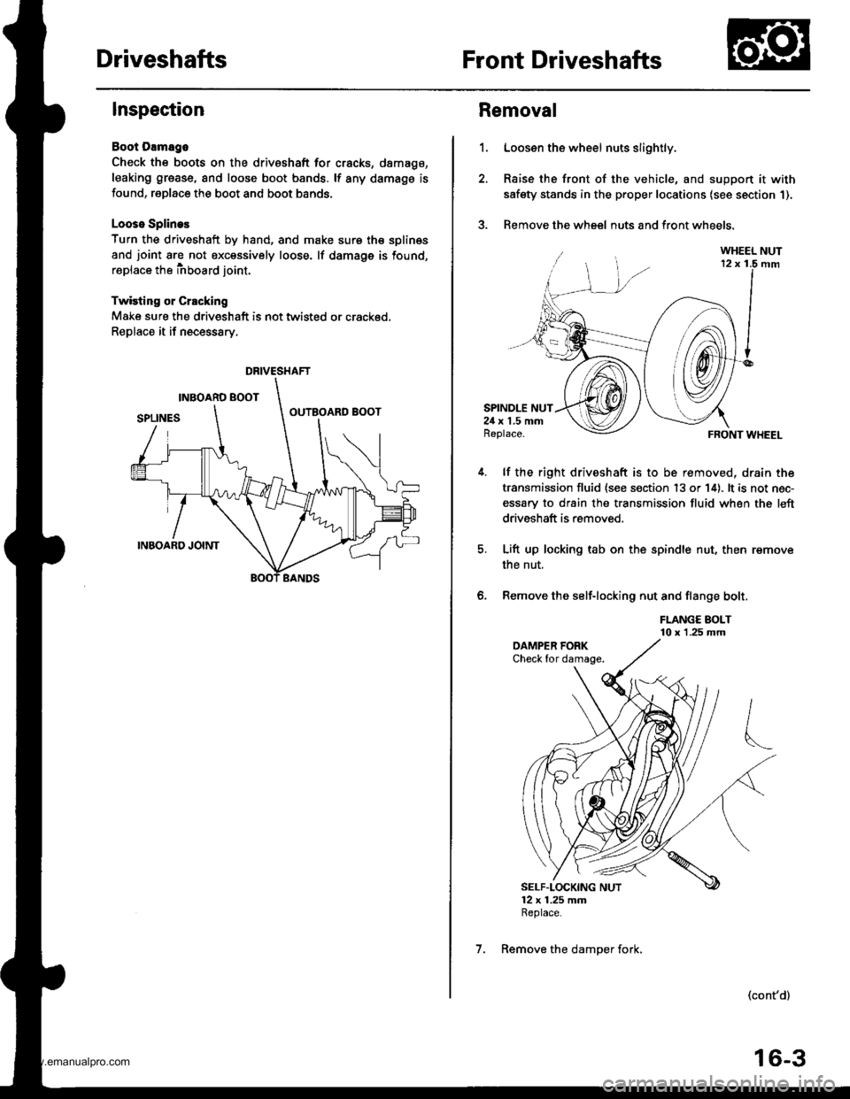 HONDA CR-V 1997 RD1-RD3 / 1.G Workshop Manual
DriveshaftsFront Driveshafts
Inspection
Boot Damago
Check the boots on the driveshaft for cracks, damago,
leaking grease, and loose boot bands. lf any damags is
found, replace the boot and boot bands HONDA CR-V 1997 RD1-RD3 / 1.G Workshop Manual
DriveshaftsFront Driveshafts
Inspection
Boot Damago
Check the boots on the driveshaft for cracks, damago,
leaking grease, and loose boot bands. lf any damags is
found, replace the boot and boot bands