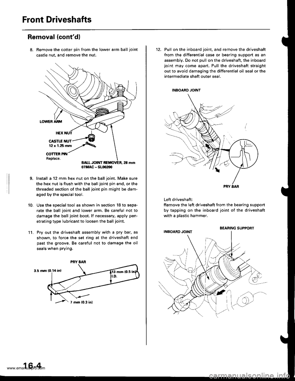 HONDA CR-V 1997 RD1-RD3 / 1.G Workshop Manual 
Front Driveshafts
Removal (contd)
Remove the cotter pin from the lower arm ball ioint
castle nut, and remove the nut.
Install a 12 mm hex nut on the ball joint. Make sure
the hex nut is flush with t