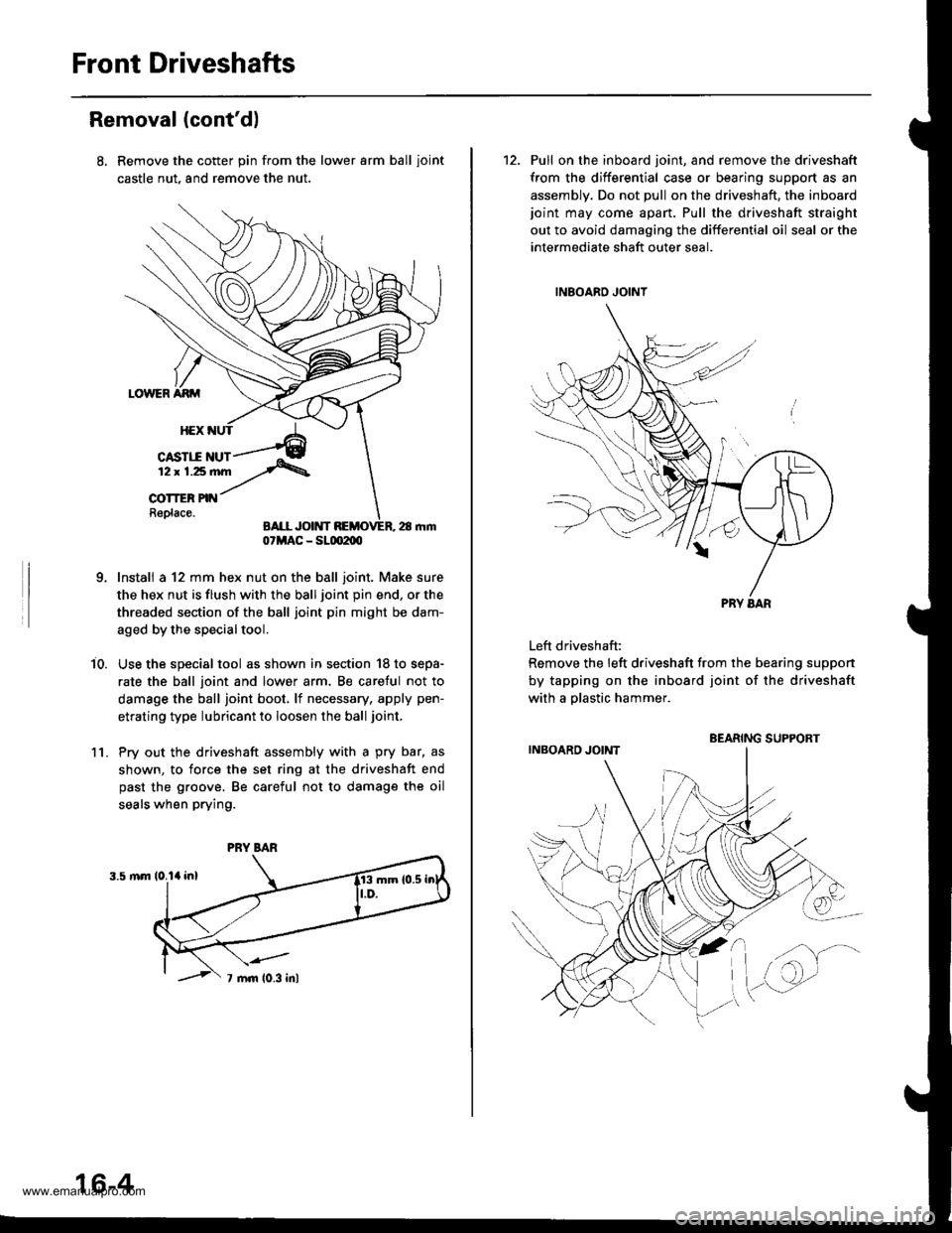 HONDA CR-V 1997 RD1-RD3 / 1.G Workshop Manual
Front Driveshafts
Removal (contd)
Remove the cotter pin from the lower arm ball ioint
castle nut, and remove the nut.
Install a 12 mm hex nut on the ball joint. Make sure
the hex nut is flush with t HONDA CR-V 1997 RD1-RD3 / 1.G Workshop Manual
Front Driveshafts
Removal (contd)
Remove the cotter pin from the lower arm ball ioint
castle nut, and remove the nut.
Install a 12 mm hex nut on the ball joint. Make sure
the hex nut is flush with t