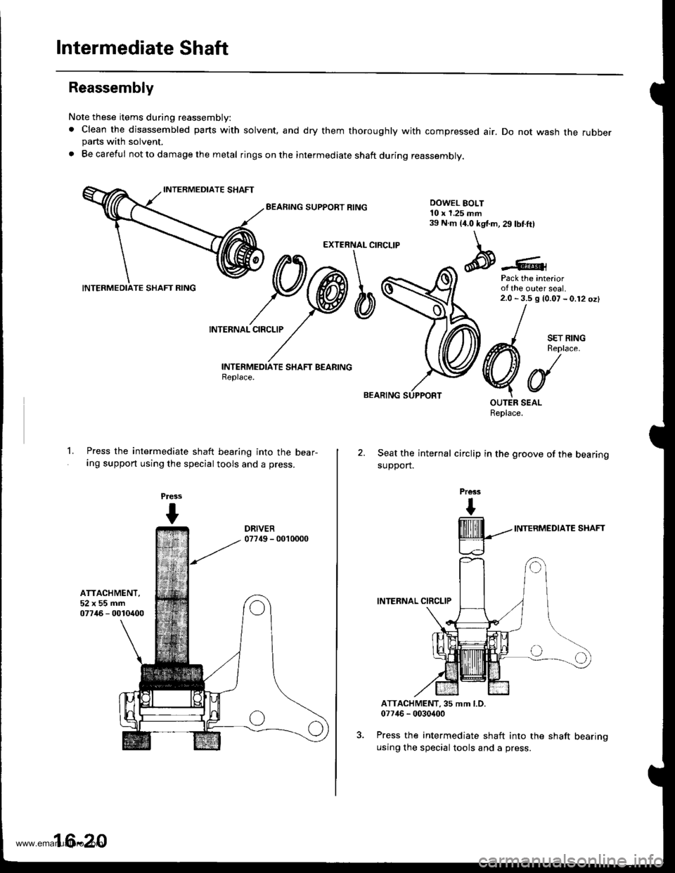 HONDA CR-V 2000 RD1-RD3 / 1.G Workshop Manual 
Intermediate Shaft
Reassembly
Note these items during reassembly:
. Clean the disassembled parts withparts with solvent.
. Be careful not to damage the metal
solvent, and dry them thoroughly with com