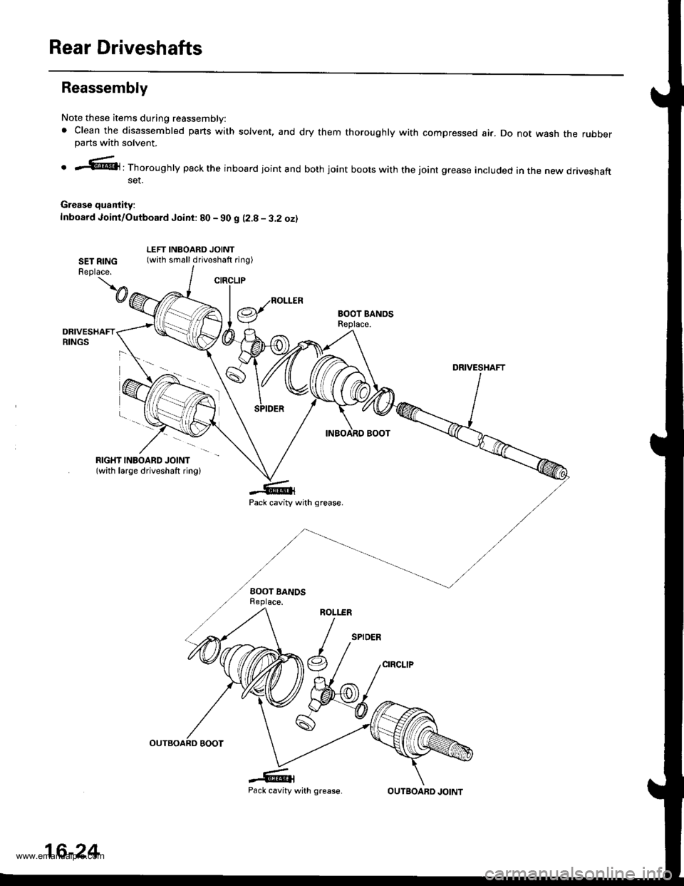 HONDA CR-V 1997 RD1-RD3 / 1.G Owners Manual
Rear Driveshafts
CIRCLIP
Reassembly
Note these items during reassembly:
. Clean the disassembled parts with solvent, and dry them thoroughly with compressed air. Do not wash the rubberparts with solv HONDA CR-V 1997 RD1-RD3 / 1.G Owners Manual
Rear Driveshafts
CIRCLIP
Reassembly
Note these items during reassembly:
. Clean the disassembled parts with solvent, and dry them thoroughly with compressed air. Do not wash the rubberparts with solv