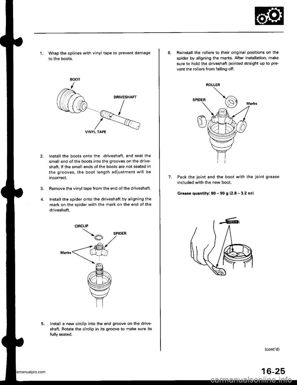 HONDA CR-V 1997 RD1-RD3 / 1.G Owners Manual
1. Wrap the splines with vinyl tape to prevent damage
to the boots.
lnstall the boots onto the driveshaft, and seat the
small end of the boots into the grooves on the drive-
shaft, lf the small ends HONDA CR-V 1997 RD1-RD3 / 1.G Owners Manual
1. Wrap the splines with vinyl tape to prevent damage
to the boots.
lnstall the boots onto the driveshaft, and seat the
small end of the boots into the grooves on the drive-
shaft, lf the small ends