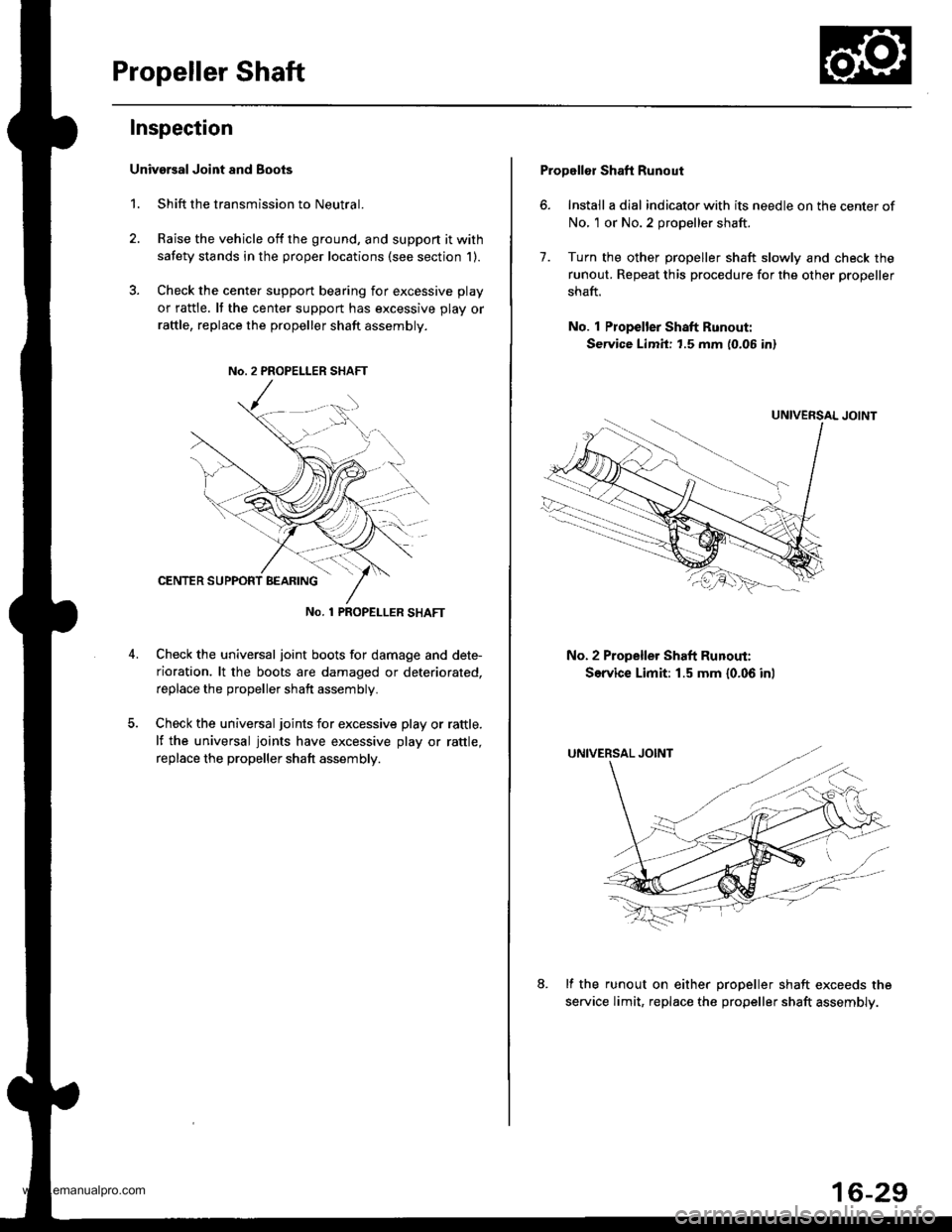 HONDA CR-V 1997 RD1-RD3 / 1.G Owners Manual
Propeller Shaft
Inspection
Univarsal Joint and Boots
1. Shift the transmission to Neutral.
2. Raise the vehicle off the ground, and support it with
safety stands in the proper locations (see section HONDA CR-V 1997 RD1-RD3 / 1.G Owners Manual
Propeller Shaft
Inspection
Univarsal Joint and Boots
1. Shift the transmission to Neutral.
2. Raise the vehicle off the ground, and support it with
safety stands in the proper locations (see section