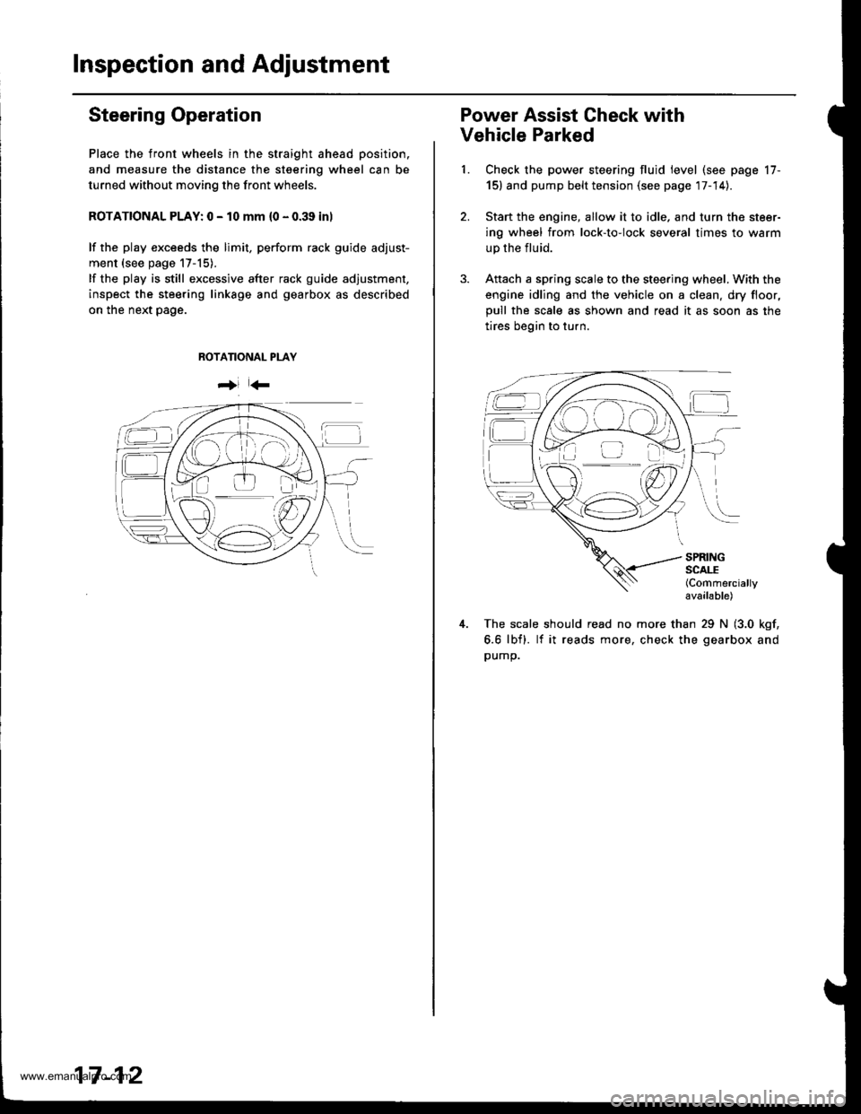 HONDA CR-V 1999 RD1-RD3 / 1.G Workshop Manual
Inspection and Adjustment
Steering Operation
Place the front wheels in the straight ahead position.
and measure the distance the steering wheel can be
turned without moving the front wheels.
ROTATION HONDA CR-V 1999 RD1-RD3 / 1.G Workshop Manual
Inspection and Adjustment
Steering Operation
Place the front wheels in the straight ahead position.
and measure the distance the steering wheel can be
turned without moving the front wheels.
ROTATION