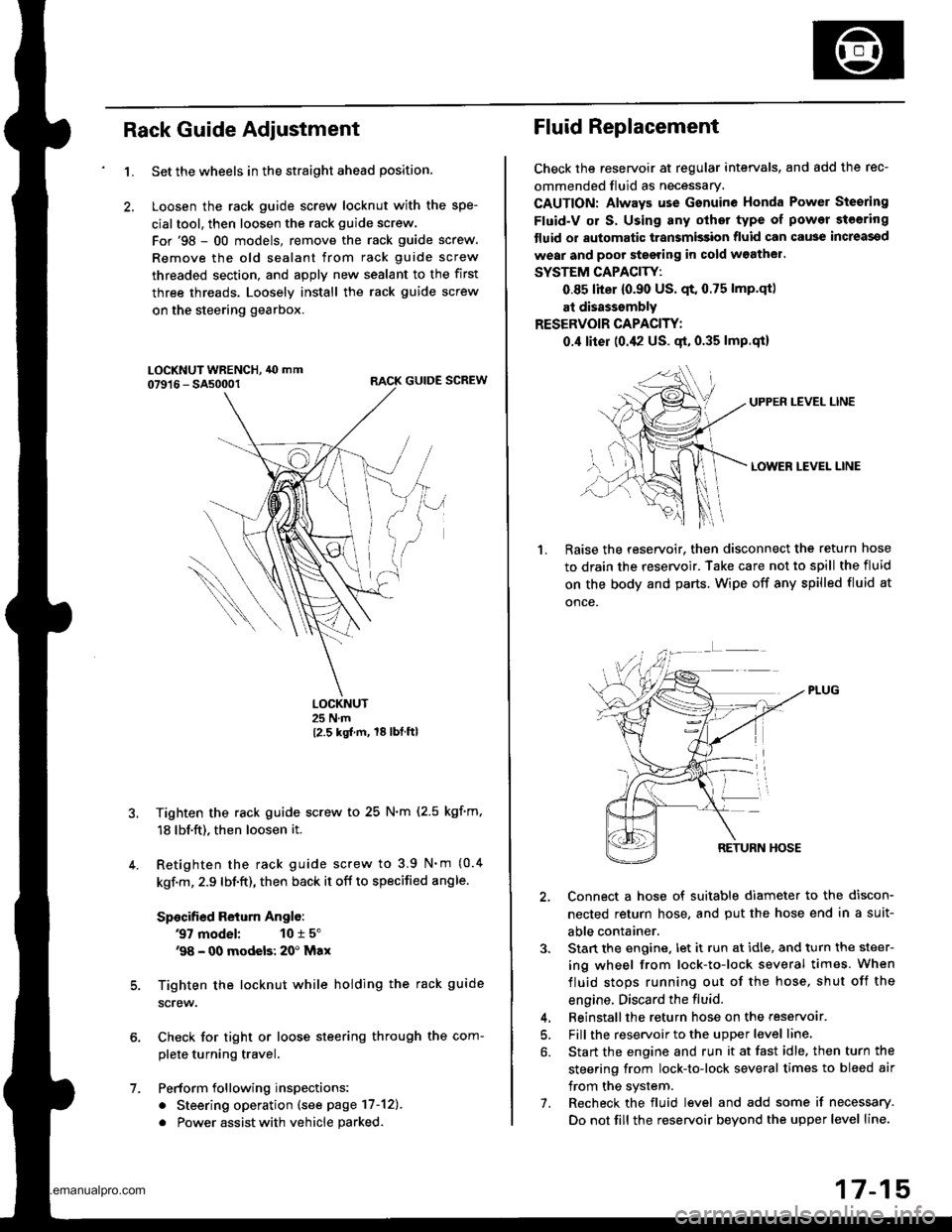 HONDA CR-V 1999 RD1-RD3 / 1.G Workshop Manual 
Rack Guide Adjustment
1.
6.
7.
5.
4.
Set the wheels in the straight ahead position.
Loosen the rack guide screw locknut with the spe-
cialtool, then loosen the rack guide screw.
For98 - 00 models, r