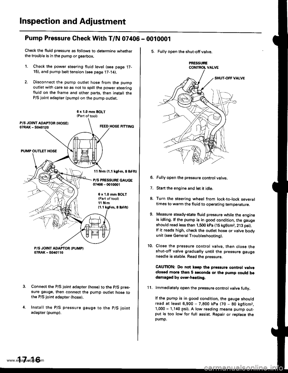 HONDA CR-V 1998 RD1-RD3 / 1.G Workshop Manual 
lnspection and Adjustment
Pump Pressure Gheck With T/N 07406 - 0010001
Check the fluid pressure as follows to determine whetherthe trouble is in the pump orgearbox.
1. Check the powsr steering fluid 