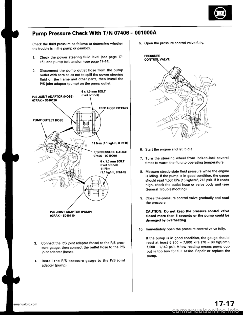HONDA CR-V 1999 RD1-RD3 / 1.G Workshop Manual 
Pump Pressure Check With T/N 07406 -
Check the fluid pressure as follows to determine whether
the trouble is in the pump or gearbox.
1. Check the power steering tluid level (see page 17-
151, and pum