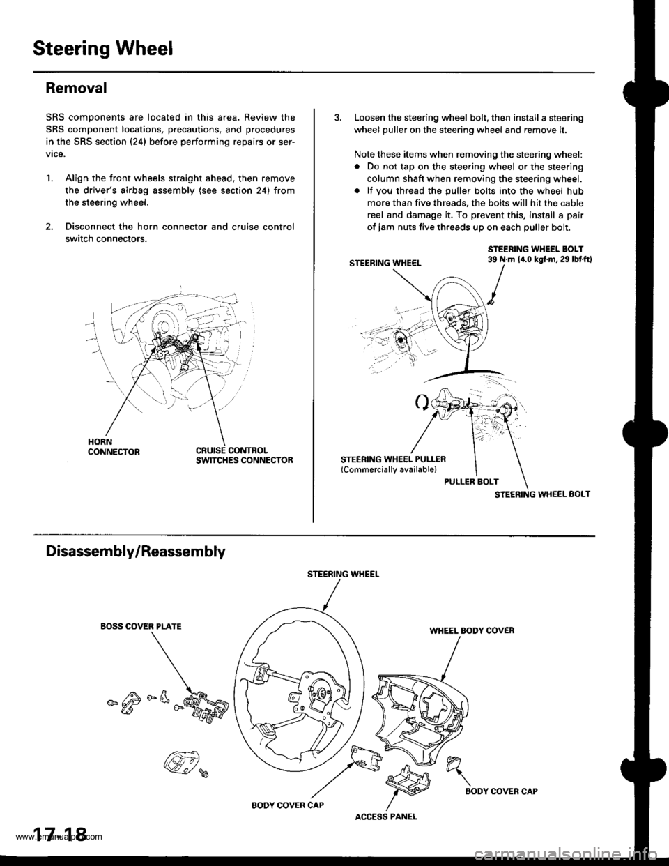 HONDA CR-V 1998 RD1-RD3 / 1.G Workshop Manual 
Steering Wheel
Removal
SRS components are located in this area. Review the
SRS component locations, precautions, and procedures
in the SRS section (24) before performing repairs or ser-
vice.
1. Alig