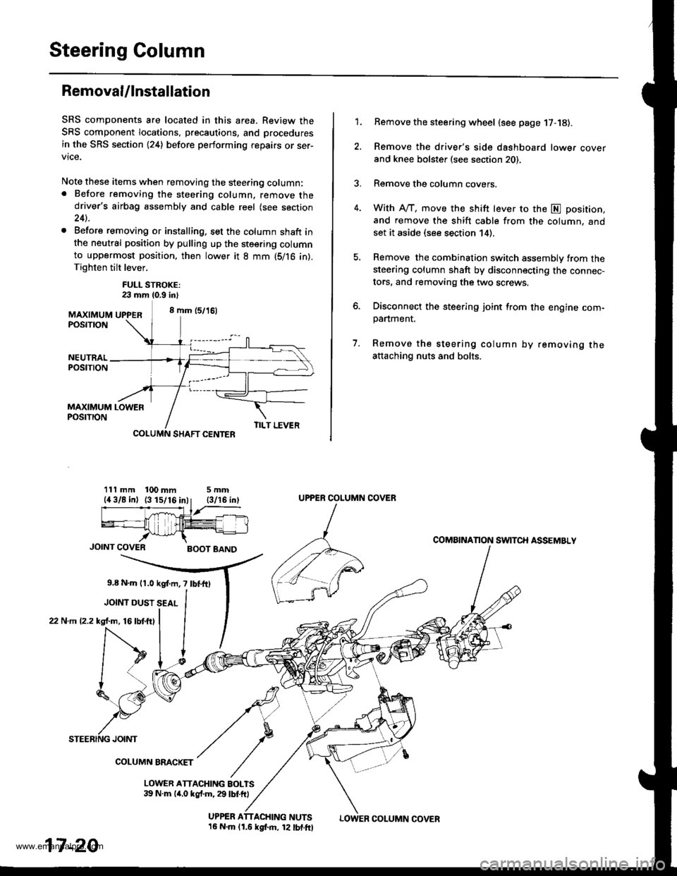 HONDA CR-V 1998 RD1-RD3 / 1.G User Guide 
Steering Column
Removal/lnstallation
SRS components are located in this area. Review the
SRS component locations, precautions, and procedures
in the SRS section (24) before performing repairs or ser-