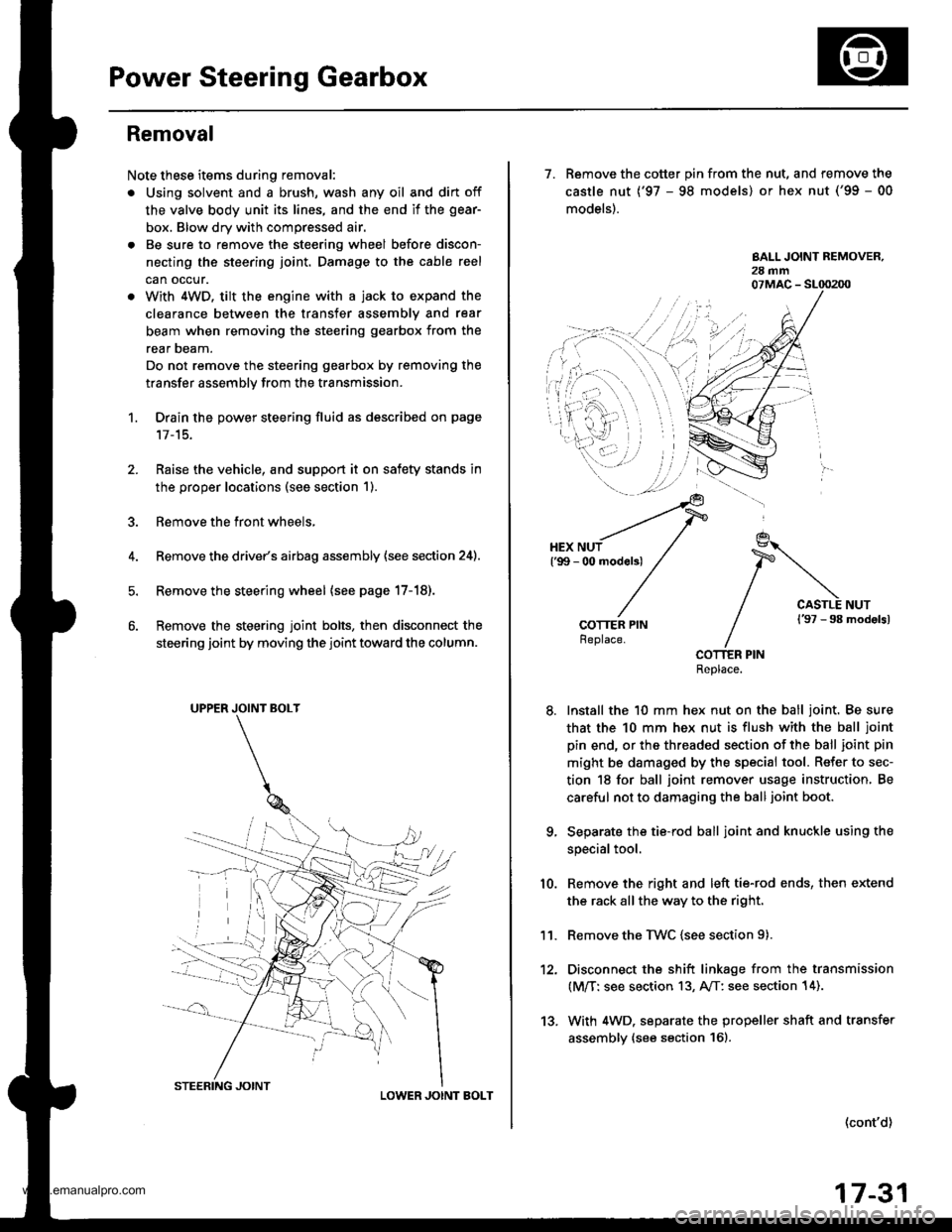 HONDA CR-V 1997 RD1-RD3 / 1.G User Guide 
Power Steering Gearbox
Removal
Note these items during removal:
. Using solvent and a brush, wash any oil and dirt off
the valve body unit its lines, and the end if the gear-
box. Blow dry with compr