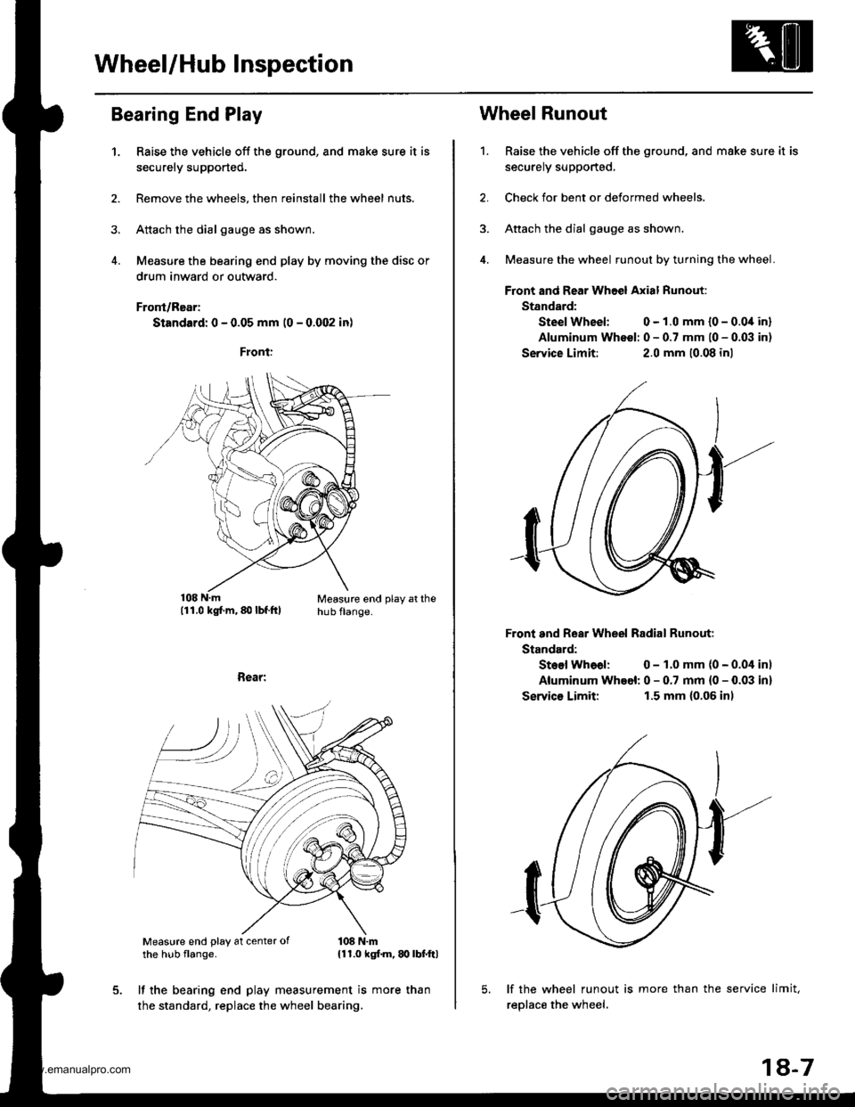 HONDA CR-V 1998 RD1-RD3 / 1.G Repair Manual
Wheel/Hub lnspection
Bearing End Play
1.Raise the vehicle off the ground, and make sure it is
securely supported.
Remove the wheels, then reinstall the wheel nuts.
Attach the dial gauge as shown.
Mea HONDA CR-V 1998 RD1-RD3 / 1.G Repair Manual
Wheel/Hub lnspection
Bearing End Play
1.Raise the vehicle off the ground, and make sure it is
securely supported.
Remove the wheels, then reinstall the wheel nuts.
Attach the dial gauge as shown.
Mea