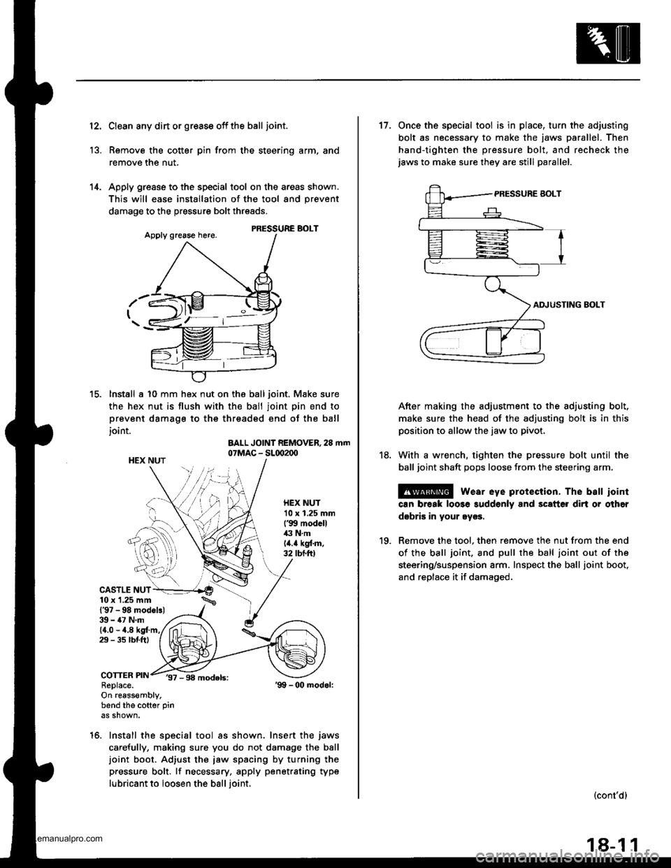 HONDA CR-V 1999 RD1-RD3 / 1.G User Guide
12.
13.
14.
Clean any dirt or grease off the ball joint.
Remove the cotter pin from the steering arm, and
remove the nut.
Apply grease to the special tool on the areas shown.
This will ease installat HONDA CR-V 1999 RD1-RD3 / 1.G User Guide
12.
13.
14.
Clean any dirt or grease off the ball joint.
Remove the cotter pin from the steering arm, and
remove the nut.
Apply grease to the special tool on the areas shown.
This will ease installat