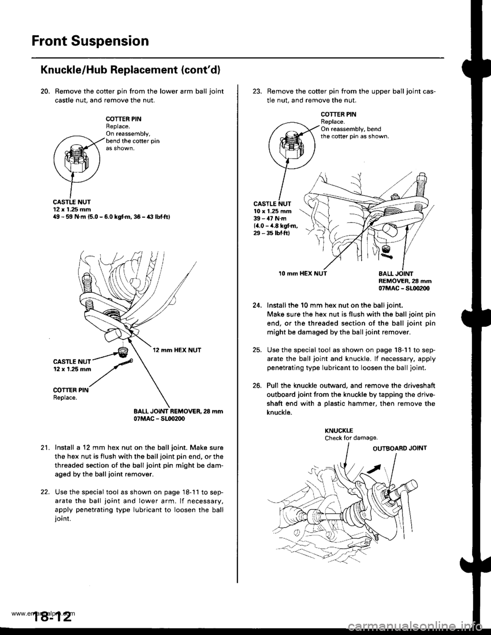 HONDA CR-V 1999 RD1-RD3 / 1.G User Guide
Front Suspension
Knuckle/Hub Replacement (contd)
20. Remove the cotter pin from the lower arm ball joint
castle nut, and remove the nut.
COTTER PINReplace.On ra6ssembly,bend the cofter pin
CASTI.E N HONDA CR-V 1999 RD1-RD3 / 1.G User Guide
Front Suspension
Knuckle/Hub Replacement (contd)
20. Remove the cotter pin from the lower arm ball joint
castle nut, and remove the nut.
COTTER PINReplace.On ra6ssembly,bend the cofter pin
CASTI.E N