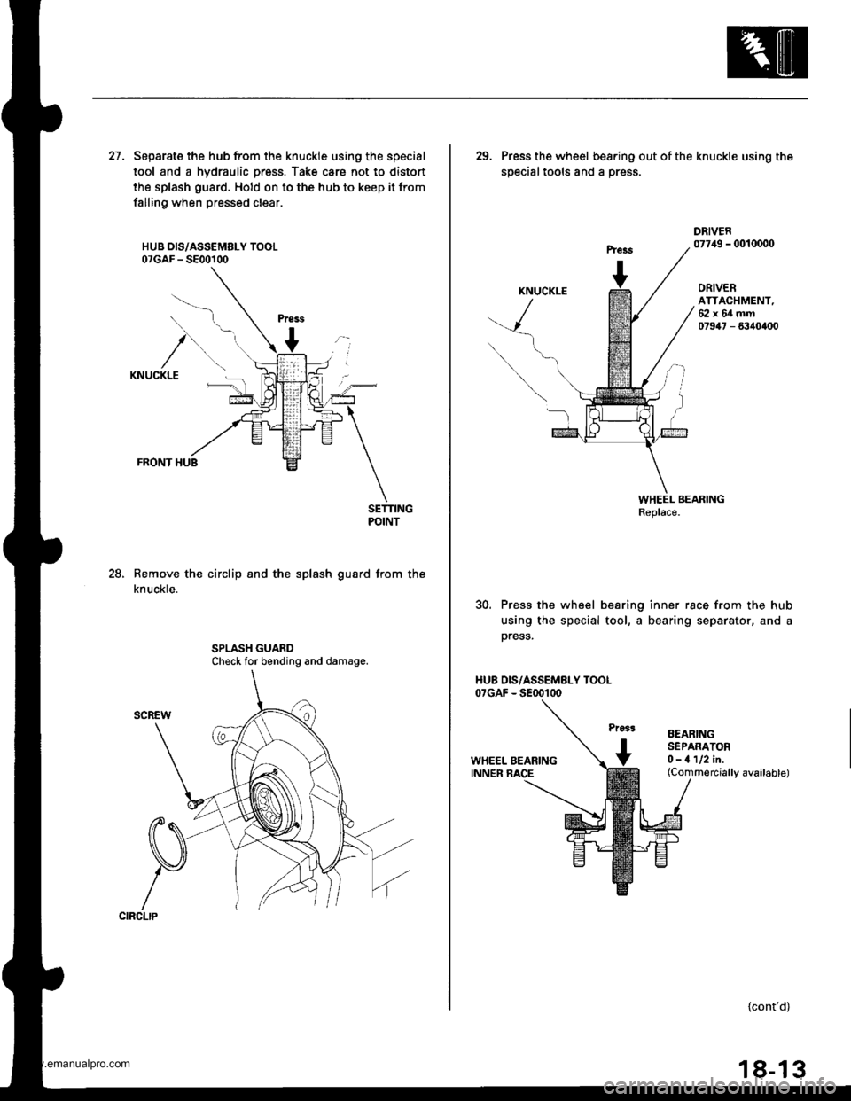 HONDA CR-V 1998 RD1-RD3 / 1.G Owners Guide 
27. Separate the hub from the knuckle using the special
tool and a hydraulic press. Take care not to distort
the splash guard. Hold on to the hub to keep it from
falling when pressed clear.
HUB DIS/A