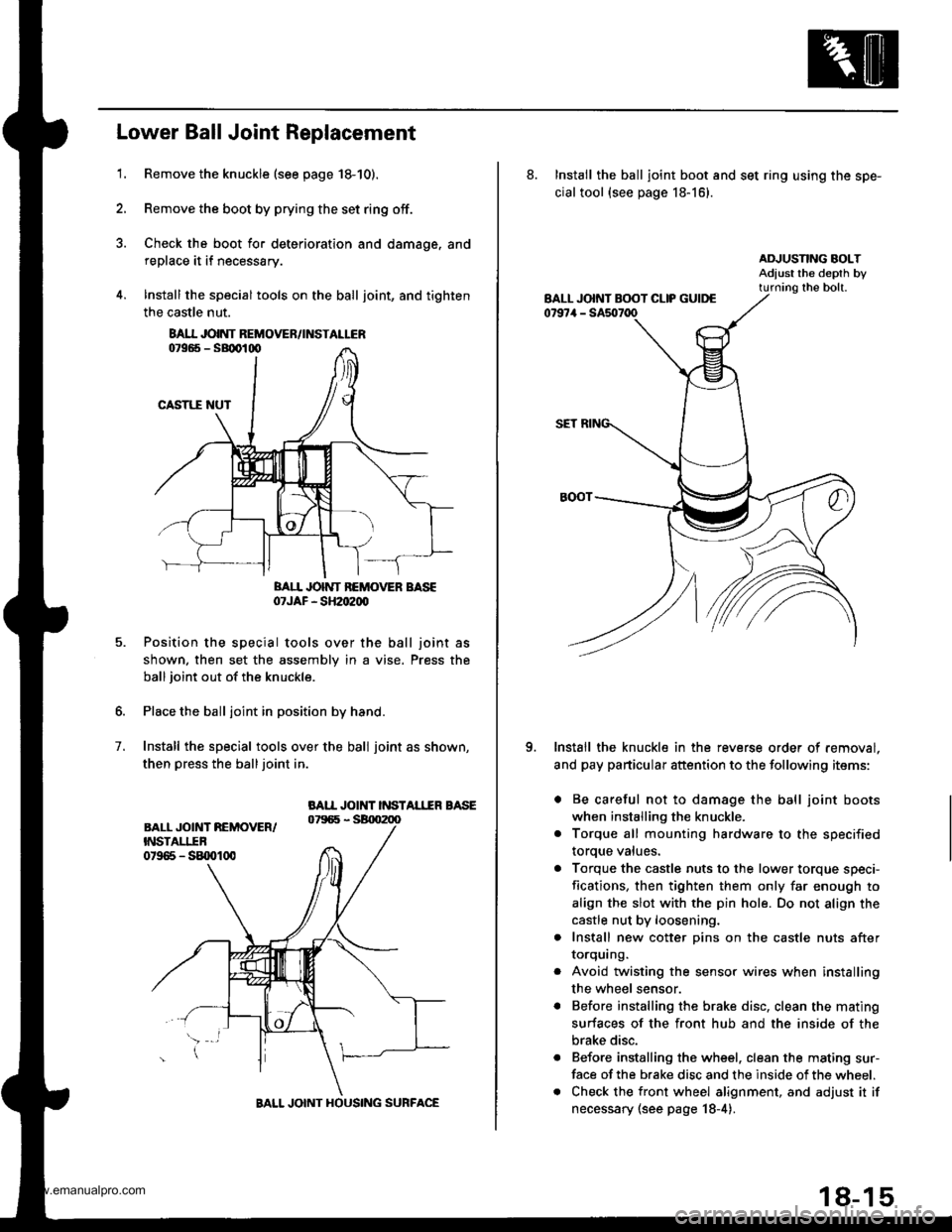 HONDA CR-V 1997 RD1-RD3 / 1.G Service Manual
1.
Lower Ball Joint Replacement
Remove the knuckle (see page 18-10).
Remove the boot by prying the set ring off.
Check the boot for deterioration and damage. and
replace it if necessary.
lnstall the HONDA CR-V 1997 RD1-RD3 / 1.G Service Manual
1.
Lower Ball Joint Replacement
Remove the knuckle (see page 18-10).
Remove the boot by prying the set ring off.
Check the boot for deterioration and damage. and
replace it if necessary.
lnstall the