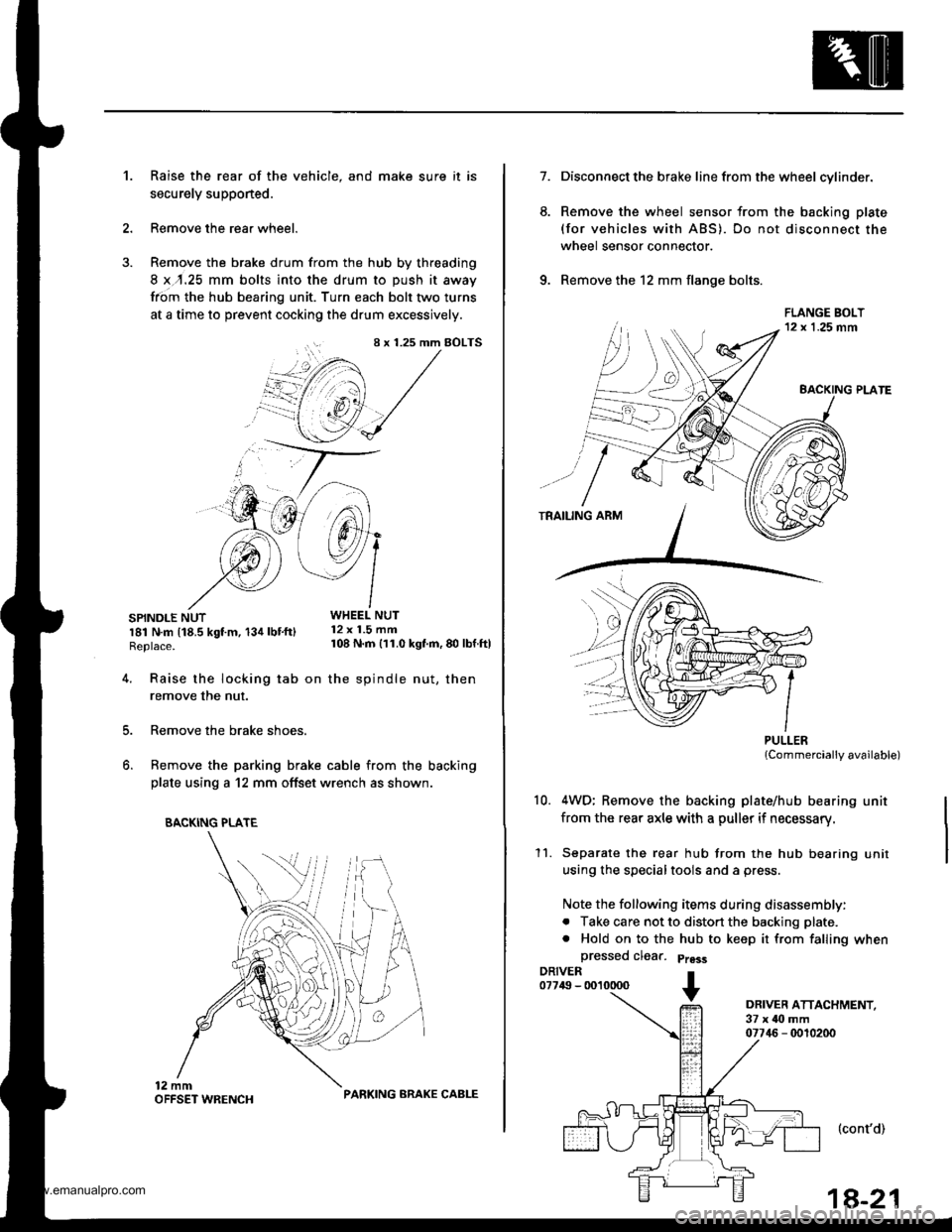 HONDA CR-V 1997 RD1-RD3 / 1.G User Guide
Raise the rear of the vehicle, and make sure it is
securely supponed.
Remove the rear wheel.
Remove the brake drum from the hub by threading
8 x,r.25 mm bolts into the drum to push it away
from the h HONDA CR-V 1997 RD1-RD3 / 1.G User Guide
Raise the rear of the vehicle, and make sure it is
securely supponed.
Remove the rear wheel.
Remove the brake drum from the hub by threading
8 x,r.25 mm bolts into the drum to push it away
from the h