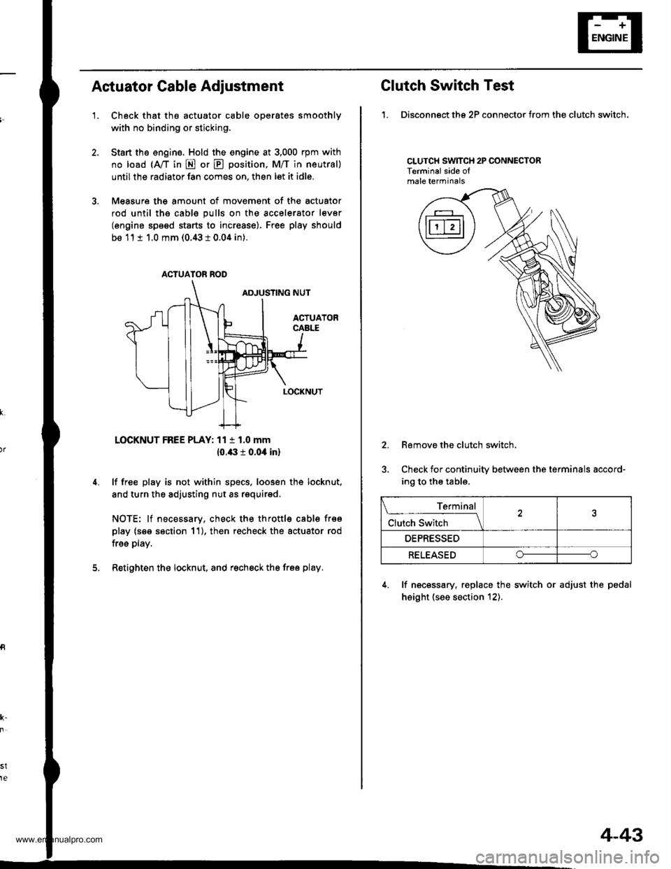 HONDA CR-V 1997 RD1-RD3 / 1.G Owners Guide 
Actuator Cable Adiustment
1.Check that the actuator cable operates smoothly
with no binding or sticking.
Start the engine. Hold the engine at 3,000 rpm with
no load (A,/T in E or E position, M/T in 