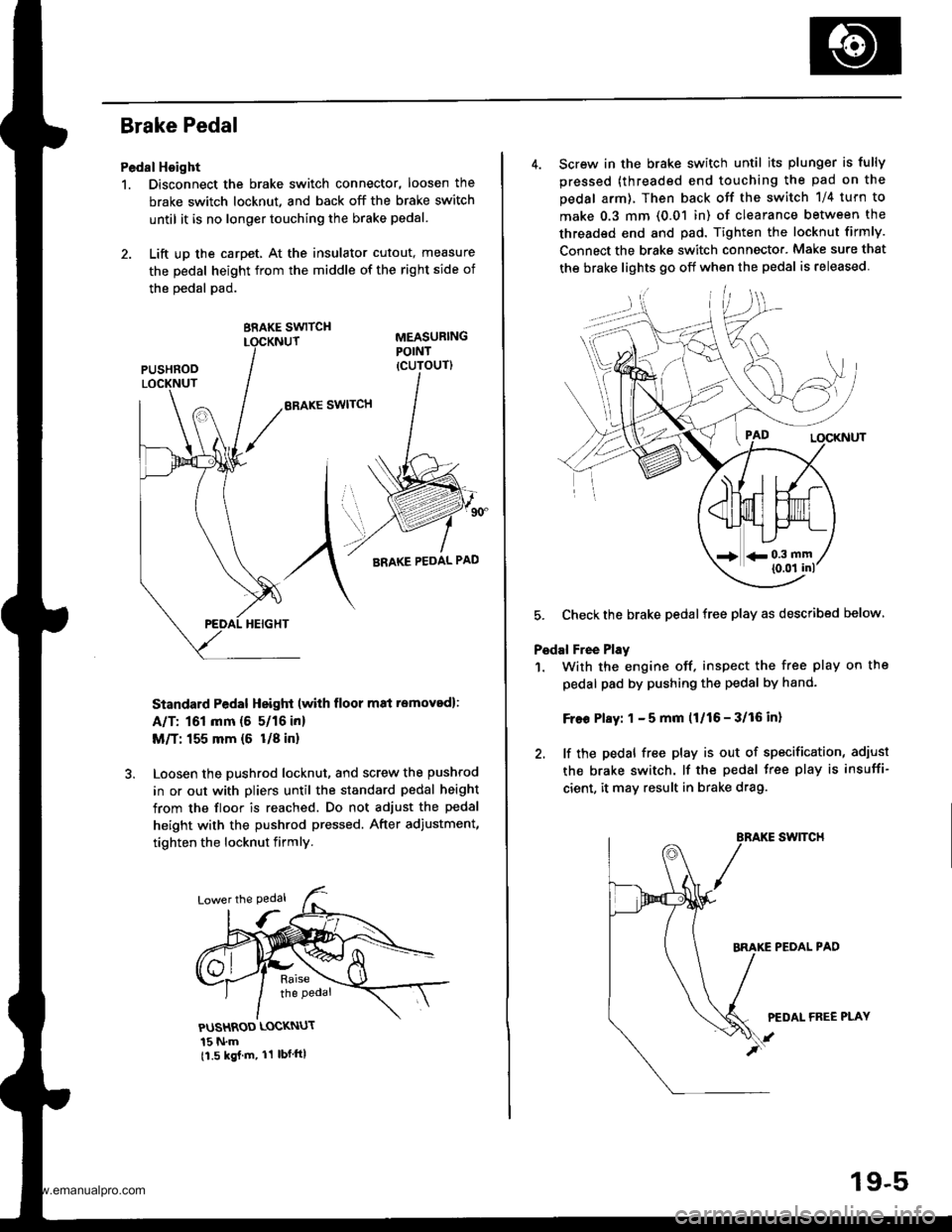 HONDA CR-V 1998 RD1-RD3 / 1.G Workshop Manual 
Brake Pedal
Pedal Hoight
1. Disconnect the brake switch connector, loosen the
brake switch locknut, and back off the brake switch
until it is no longer touching the brake pedal.
2. Lift up the carpet