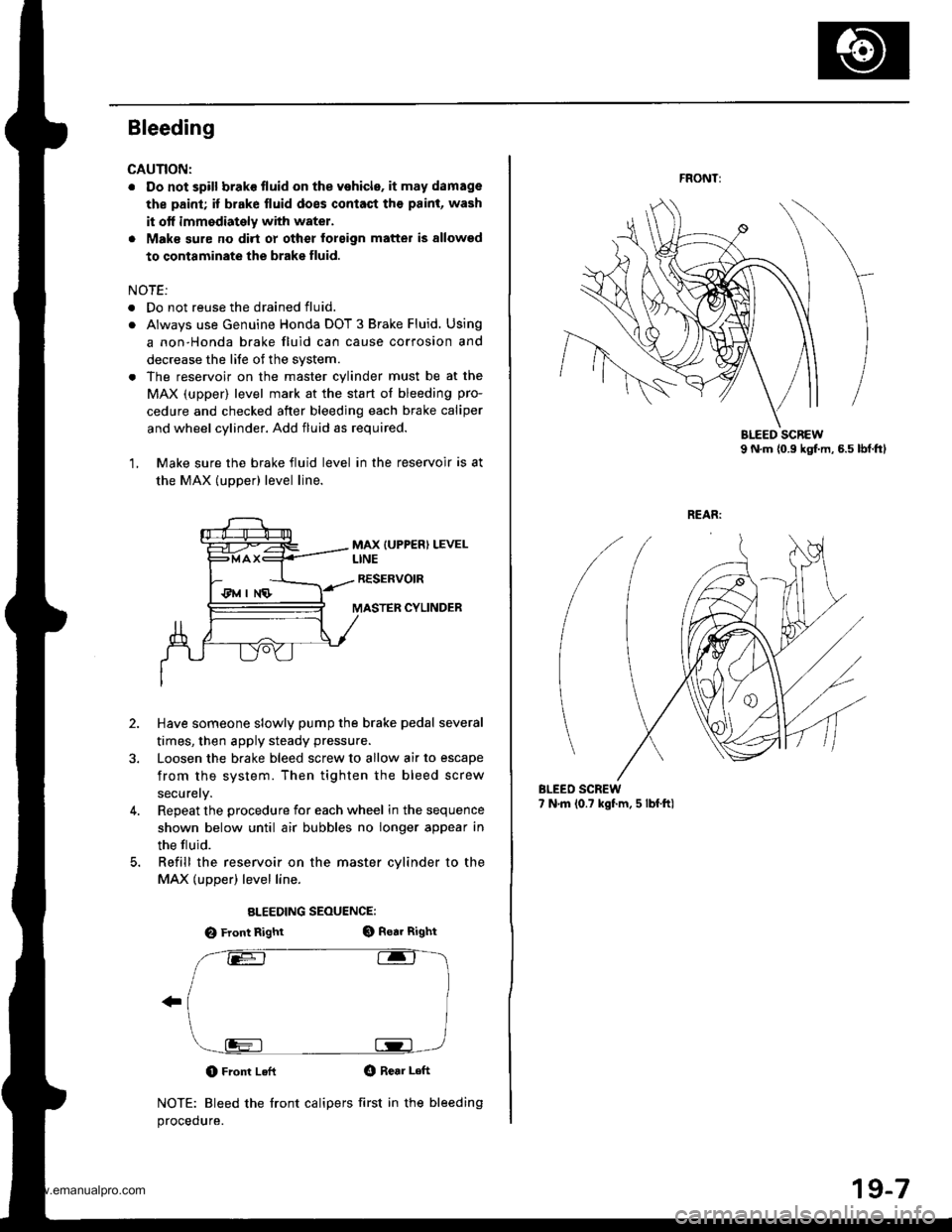 HONDA CR-V 1999 RD1-RD3 / 1.G User Guide 
Bleeding
CAUNON:
. Do not spill brake tluid on the vehicle. it may damage
the paint; if brake fluid does contaqt th€ paint, wash
it otf immodiately with water.
. Maks sure no dirt oy other forsign 