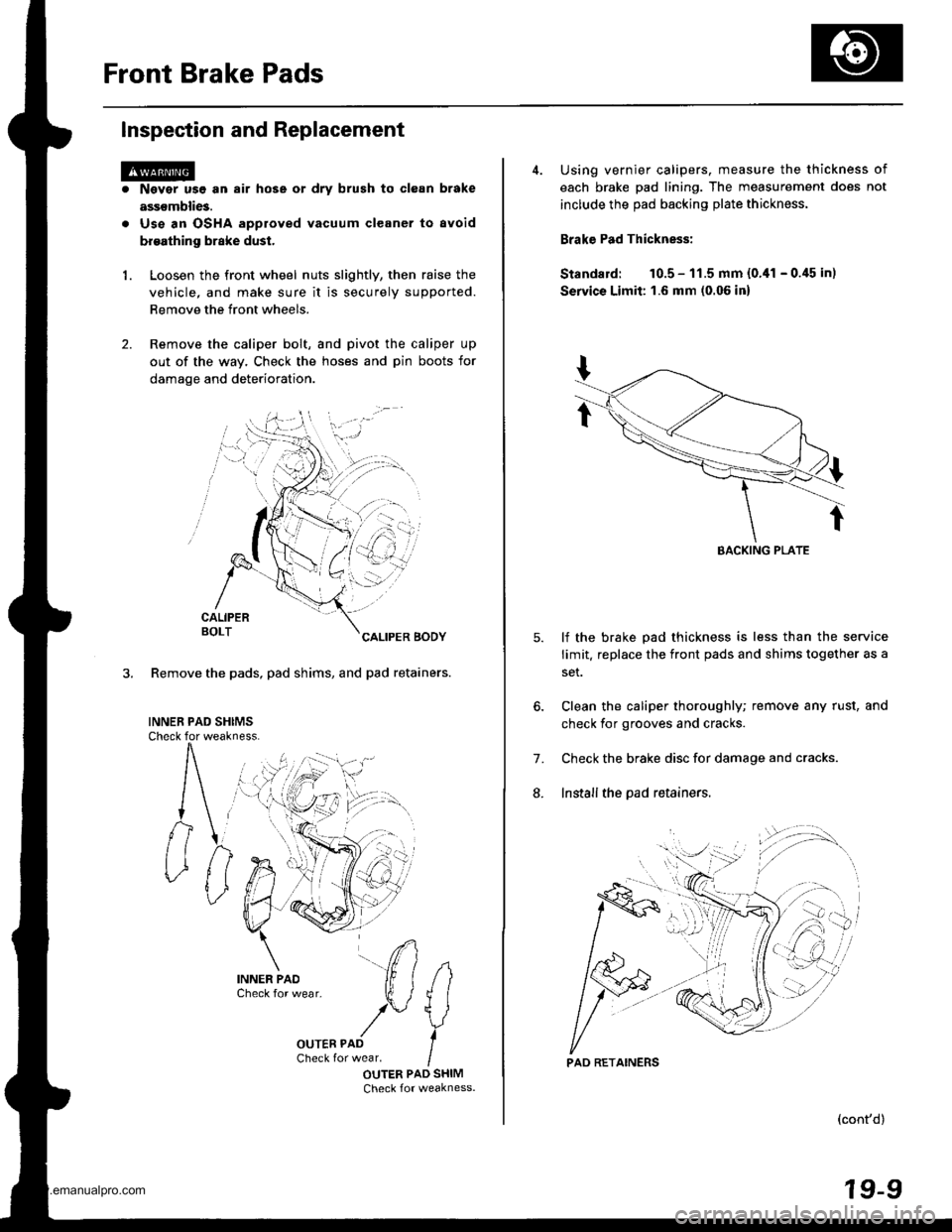 HONDA CR-V 1997 RD1-RD3 / 1.G Repair Manual
Front Brake Pads
Inspection and Replacement
1.
Nsvgr u9e an air hose or dry brush to clean brake
assemblies.
Use an OSHA approved vacuum cleaner to avoid
broathing brake dust.
Loosen the front wheel HONDA CR-V 1997 RD1-RD3 / 1.G Repair Manual
Front Brake Pads
Inspection and Replacement
1.
Nsvgr u9e an air hose or dry brush to clean brake
assemblies.
Use an OSHA approved vacuum cleaner to avoid
broathing brake dust.
Loosen the front wheel
