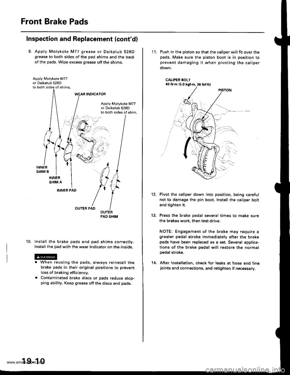 HONDA CR-V 1998 RD1-RD3 / 1.G Workshop Manual 
Front Brake Pads
Inspection and Replacement (contdl
9. Apply Molykote M77 grease or Daikalub 528Dgrease to both sides of the pad shims and the back
of the pads. Wipe excess grease off the shims.
App