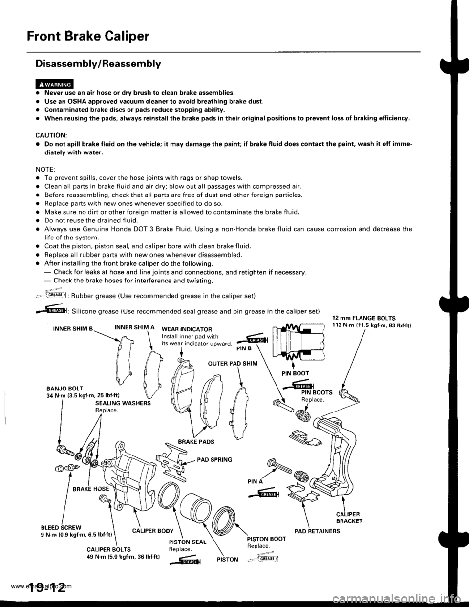 HONDA CR-V 1997 RD1-RD3 / 1.G Repair Manual
Front Brake Caliper
Disassembly/Reassembly
. Never use an air hose or dry brush to clean brake assemblies.
. Use an OSHA approved vacuum cleaner to avoid breathing brake dust.
. Contaminated brake di HONDA CR-V 1997 RD1-RD3 / 1.G Repair Manual
Front Brake Caliper
Disassembly/Reassembly
. Never use an air hose or dry brush to clean brake assemblies.
. Use an OSHA approved vacuum cleaner to avoid breathing brake dust.
. Contaminated brake di