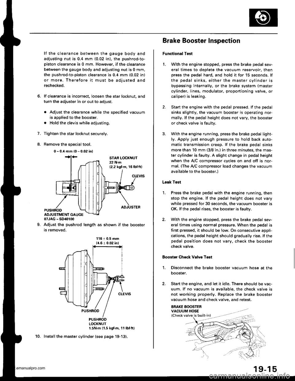 HONDA CR-V 1997 RD1-RD3 / 1.G Workshop Manual
6.
7.
8.
lf the clearance between the gauge body and
adjusting nut is 0.4 mm (0.02 in), the pushrod-to-
piston clearance is 0 mm. However. if the clearance
between the gauge body and adjusting nut is HONDA CR-V 1997 RD1-RD3 / 1.G Workshop Manual
6.
7.
8.
lf the clearance between the gauge body and
adjusting nut is 0.4 mm (0.02 in), the pushrod-to-
piston clearance is 0 mm. However. if the clearance
between the gauge body and adjusting nut is