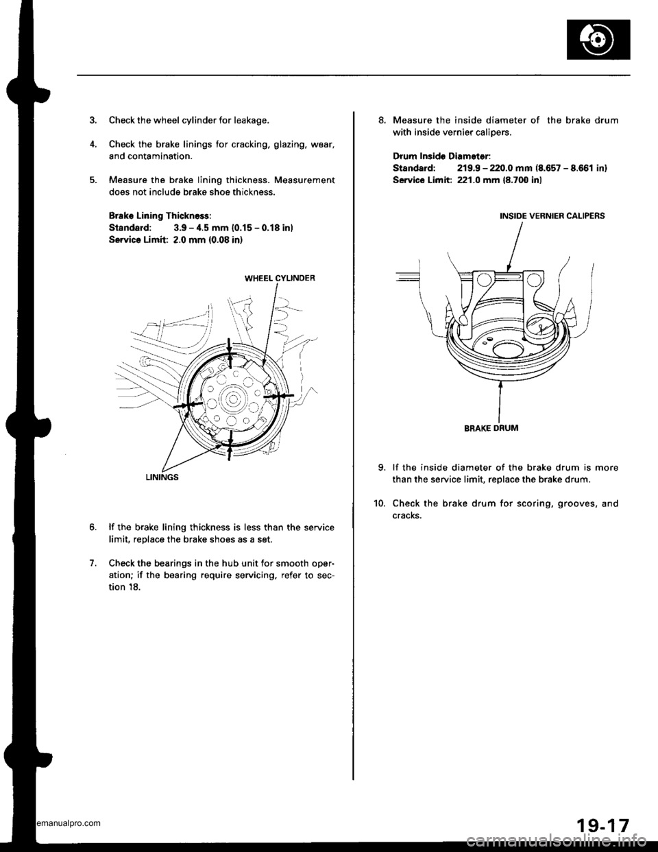 HONDA CR-V 1999 RD1-RD3 / 1.G Workshop Manual
Check the wheel cylinder for leakage.
Check the brake linings for cracking, glazing, wear,
and contamination.
Measure the brake lining thickness. Measurement
does not include brako shoe thickness.
Br HONDA CR-V 1999 RD1-RD3 / 1.G Workshop Manual
Check the wheel cylinder for leakage.
Check the brake linings for cracking, glazing, wear,
and contamination.
Measure the brake lining thickness. Measurement
does not include brako shoe thickness.
Br