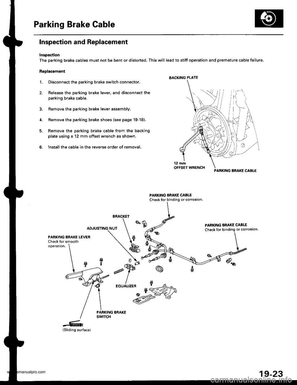 HONDA CR-V 1999 RD1-RD3 / 1.G Workshop Manual
Parking Brake Cable
Inspection and Replacement
Inspection
The parking brake cables must not be bent or distorted, This will lead to stiff operation and premature cable failure.
Replacoment
l. Disconn HONDA CR-V 1999 RD1-RD3 / 1.G Workshop Manual
Parking Brake Cable
Inspection and Replacement
Inspection
The parking brake cables must not be bent or distorted, This will lead to stiff operation and premature cable failure.
Replacoment
l. Disconn