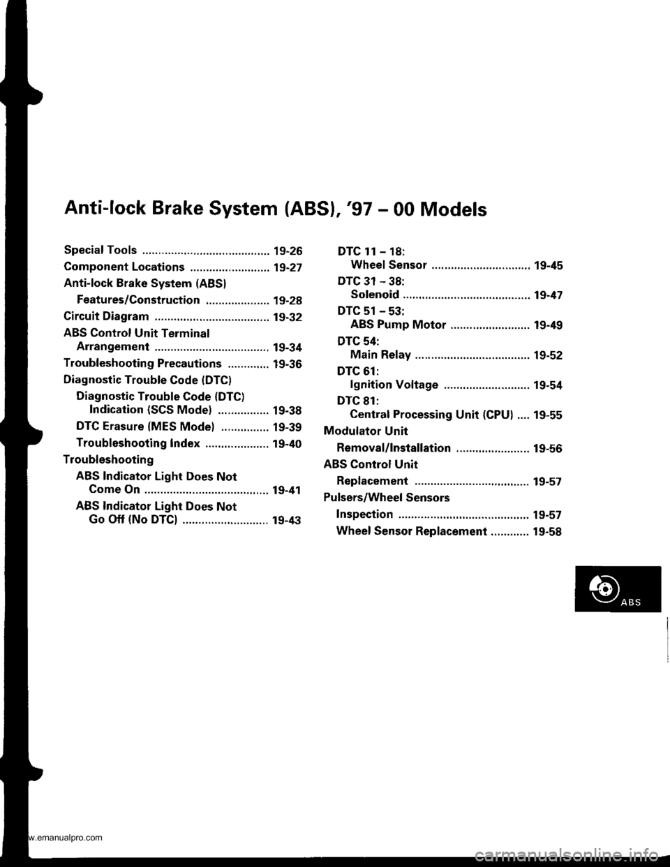 HONDA CR-V 1999 RD1-RD3 / 1.G User Guide 
Anti-lock Brake System (ABSI,97 - 00 Models
Special Tools ............. 19-26
Component Locations ......................... 19-27
Anti-lock Brake System (ABS)
Features/Construction ............. ...