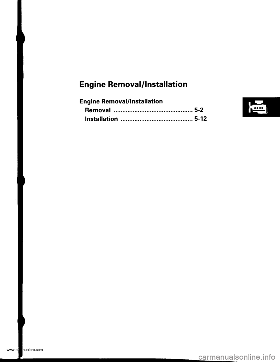 HONDA CR-V 1997 RD1-RD3 / 1.G Owners Guide 
Engine RemovaUlnstallation
Engine Removal/lnstallation
Removal ......................... 5-2
lnstallation .....................5-12
www.emanualpro.com  