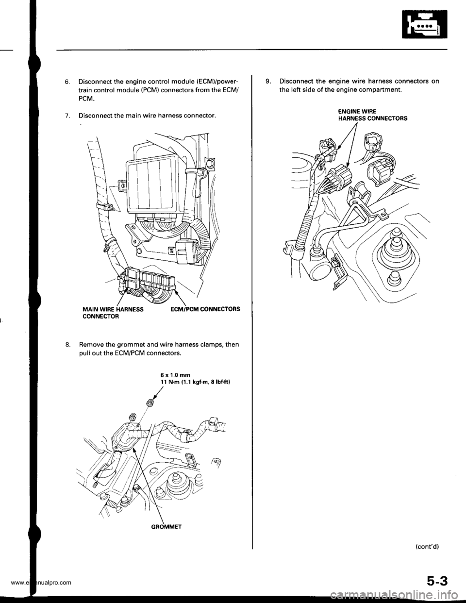 HONDA CR-V 1998 RD1-RD3 / 1.G Workshop Manual
6. Disconnect the engine control module (ECM)/power-
train control module (PCM) connectors from the ECM/
PCM.
7. Disconnect the main wire harness connector.
Remove the grommet and wire harness clamps HONDA CR-V 1998 RD1-RD3 / 1.G Workshop Manual
6. Disconnect the engine control module (ECM)/power-
train control module (PCM) connectors from the ECM/
PCM.
7. Disconnect the main wire harness connector.
Remove the grommet and wire harness clamps