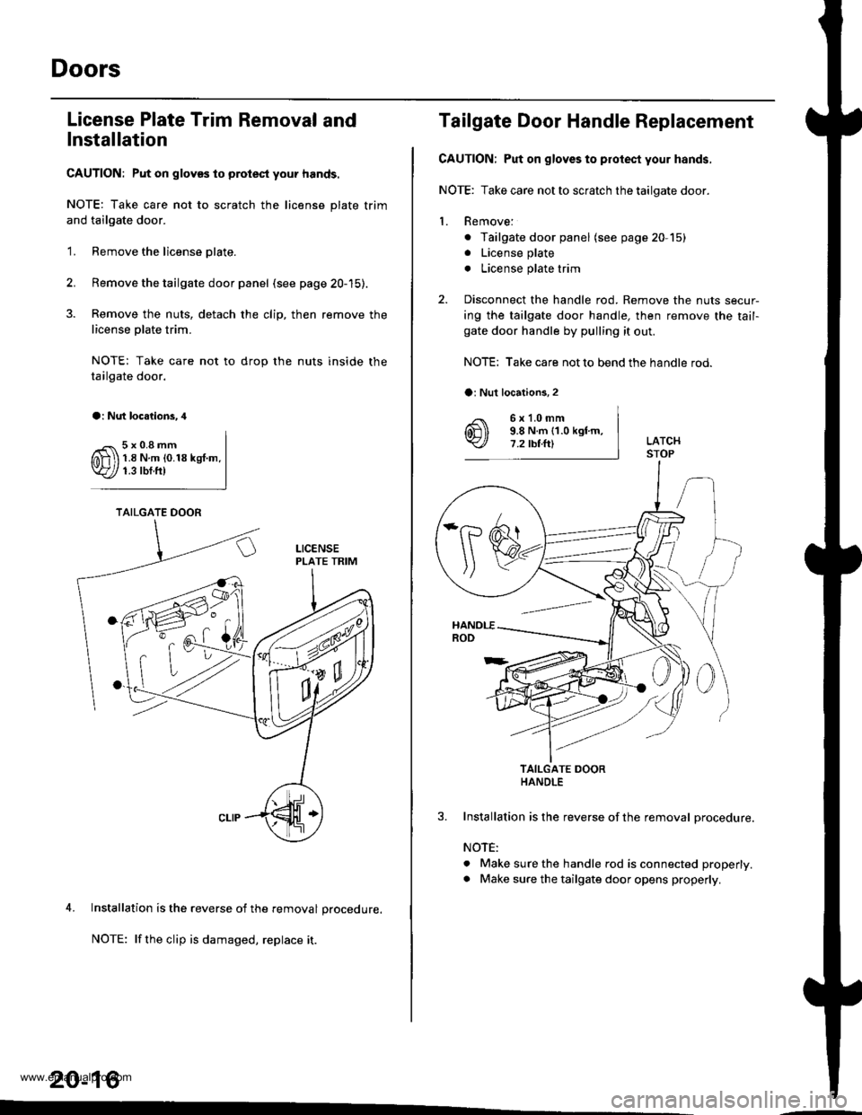 HONDA CR-V 1999 RD1-RD3 / 1.G Workshop Manual
Doors
License Plate Trim Removal and
Installation
CAUTION: Put on gloves to prolest your hands.
NOTE: Take care not to scratch the license plate trim
and tailgate door.
1. Remove the license olate.
HONDA CR-V 1999 RD1-RD3 / 1.G Workshop Manual
Doors
License Plate Trim Removal and
Installation
CAUTION: Put on gloves to prolest your hands.
NOTE: Take care not to scratch the license plate trim
and tailgate door.
1. Remove the license olate.