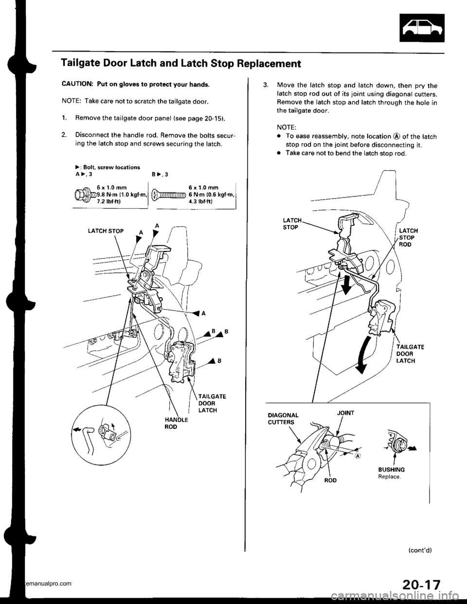 HONDA CR-V 1999 RD1-RD3 / 1.G Workshop Manual
Tailgate Door Latch and Latch Stop Replacement
CAUTION: Put on gloves to protect your hands.
NOTE: Take care notto scratch the tailgate door.
1. Remove the tailgate door panel (see page 20-15).
2. D HONDA CR-V 1999 RD1-RD3 / 1.G Workshop Manual
Tailgate Door Latch and Latch Stop Replacement
CAUTION: Put on gloves to protect your hands.
NOTE: Take care notto scratch the tailgate door.
1. Remove the tailgate door panel (see page 20-15).
2. D