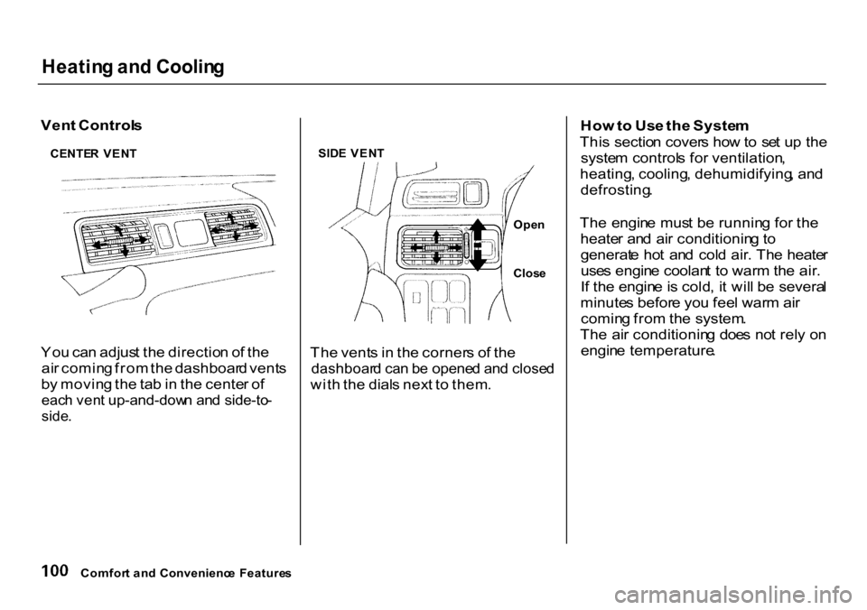 HONDA CR-V 2000 RD1-RD3 / 1.G Owners Manual Heatin
g an d Coolin g
Ven t Control s
Yo u ca n adjus t th e directio n o f th e
ai r comin g fro m th e dashboar d vent s
b y movin g th e ta b in th e cente r o f
eac h ven t up-and-dow n an d s HONDA CR-V 2000 RD1-RD3 / 1.G Owners Manual Heatin
g an d Coolin g
Ven t Control s
Yo u ca n adjus t th e directio n o f th e
ai r comin g fro m th e dashboar d vent s
b y movin g th e ta b in th e cente r o f
eac h ven t up-and-dow n an d s