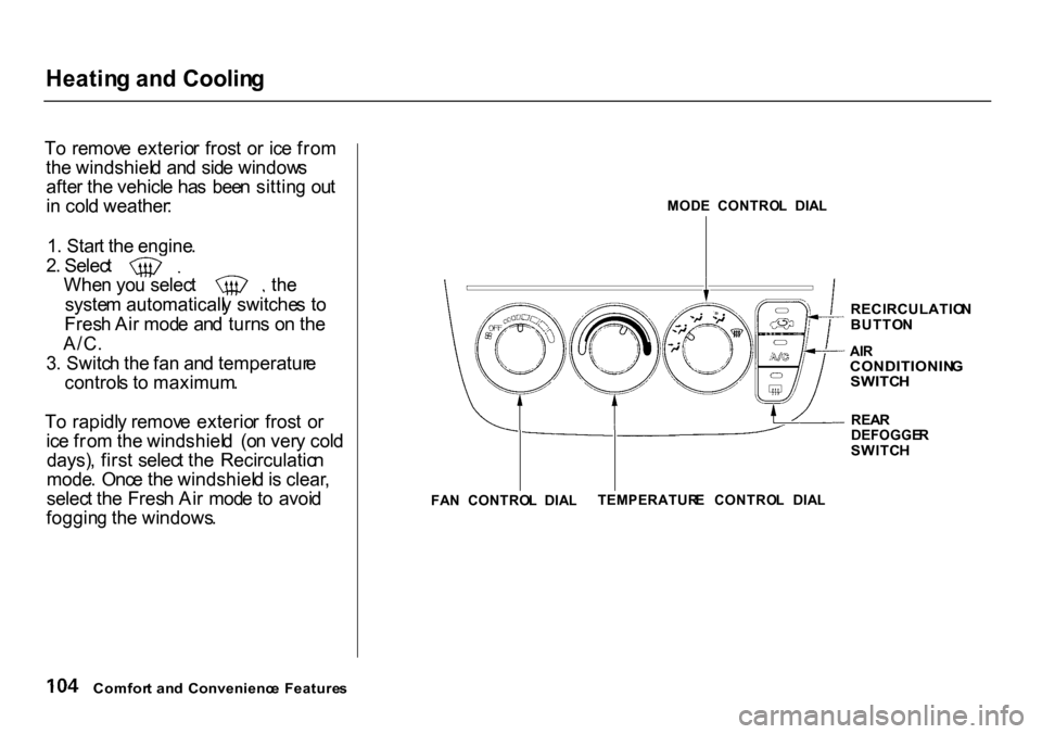 HONDA CR-V 2000 RD1-RD3 / 1.G Owners Manual 
Heatin
g an d Coolin g
T o  remov e  exterio r  fros t  o r  ic e fro m
th e windshiel d an d  sid e window s
afte r the  vehicl e ha s  bee n sittin g  ou t
i n  col d weather :
1 . Star t the  engi