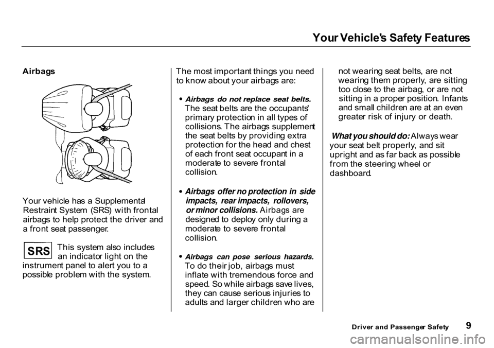 HONDA CR-V 2000 RD1-RD3 / 1.G User Guide You
r Vehicle s Safet y Feature s

Airbag s
You r vehicl e ha s a  Supplementa l
Restrain t Syste m  (SRS ) wit h fronta l
airbag s t o hel p protec t th e  drive r  an d
a  fron t  sea t passenger .