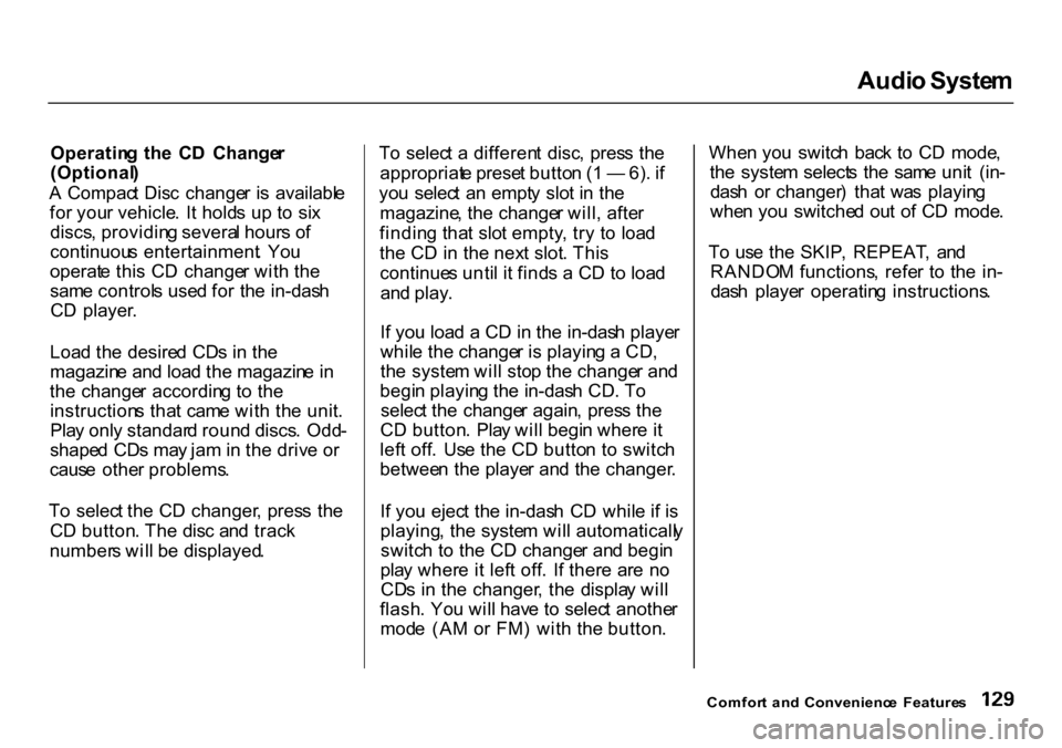 HONDA CR-V 2000 RD1-RD3 / 1.G Owners Manual 
Audi
o Syste m
Operatin g  th e  C D  Change r
(Optional )
A   Compac t Dis c  change r i s  availabl e
fo r you r vehicle .  I t hold s u p t o  si x
discs , providin g severa l hour s o f
continuou