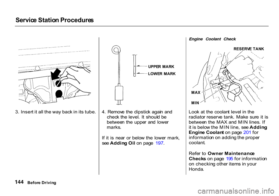HONDA CR-V 2000 RD1-RD3 / 1.G Owners Manual Servic
e Statio n Procedure s

3 . Inser t i t al l th e wa y bac k in  it s tube .
 UPPE
R MAR K

4 .  Remov e th e dipstic k  agai n an d
chec k th e level .  I t  shoul d b e
betwee n th e  uppe r 