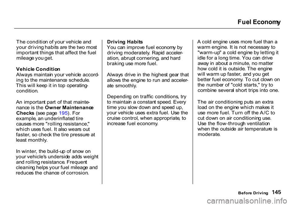 HONDA CR-V 2000 RD1-RD3 / 1.G Owners Manual Fue
l Econom y

Th e conditio n o f you r vehicl e an d
you r drivin g habit s ar e th e tw o mos t
importan t thing s tha t affec t th e fue l
mileag e yo u get .
Vehicl e Conditio n
Alway s maintai 