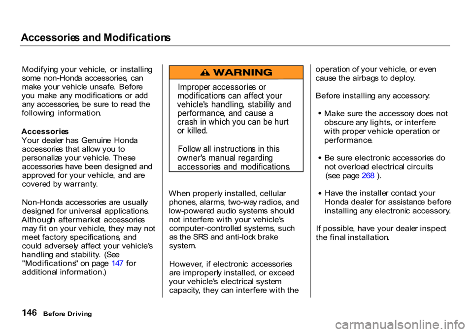 HONDA CR-V 2000 RD1-RD3 / 1.G Owners Manual Accessorie
s an d Modification s

Modifyin g you r vehicle ,  o r  installin g
som e  non-Hond a  accessories ,  ca n
mak e you r vehicl e  unsafe .  Befor e
yo u  mak e  an y modification s  o r  ad 