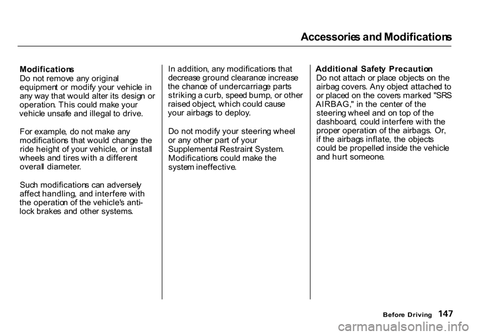 HONDA CR-V 2000 RD1-RD3 / 1.G Owners Manual Accessorie
s an d Modification s

Modification s
D o no t remov e  an y origina l
equipmen t  o r  modif y you r vehicl e  i n
an y wa y tha t woul d alte r it s  desig n o r
operation . Thi s coul d 