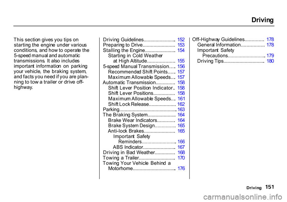HONDA CR-V 2000 RD1-RD3 / 1.G Owners Manual 
Drivin
g
Thi s sectio n give s yo u tip s o n
startin g th e  engin e unde r variou s
conditions , an d ho w to operat e th e
5-spee d manua l an d automati c
transmissions .  I t als o include s
imp