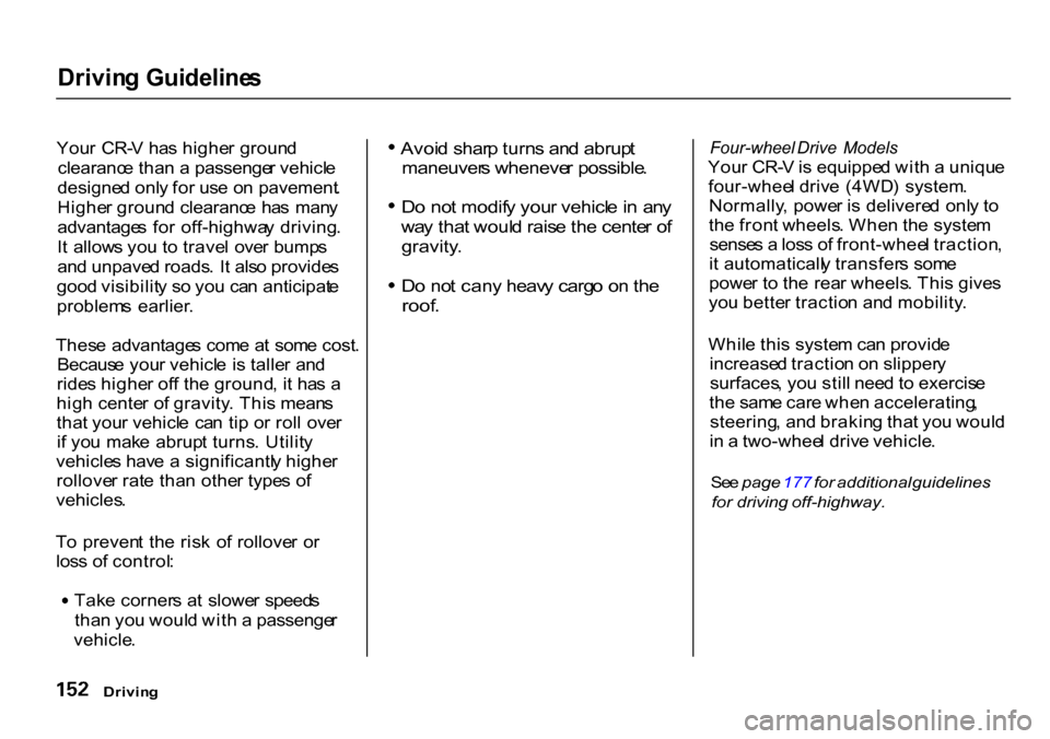 HONDA CR-V 2000 RD1-RD3 / 1.G Owners Manual 
Drivin
g Guideline s

You r  CR- V  ha s highe r groun d
clearanc e tha n a  passenge r vehicl e
designe d onl y fo r us e o n pavement .
Highe r groun d clearanc e  ha s  man y
advantage s fo r  off