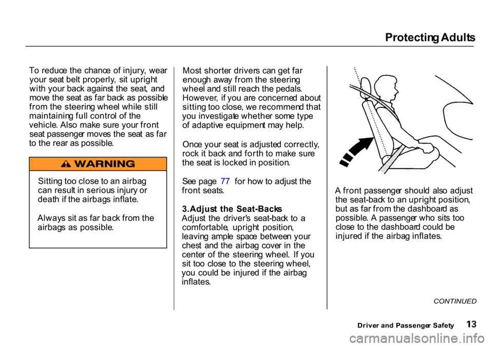 HONDA CR-V 2000 RD1-RD3 / 1.G User Guide Protectin
g Adult s
T o reduc e th e chanc e o f injury , wea r
you r sea t bel t properly , si t uprigh t
wit h you r bac k agains t th e seat , an d
mov e th e sea t a s fa r bac k a s poss HONDA CR-V 2000 RD1-RD3 / 1.G User Guide Protectin
g Adult s
T o reduc e th e chanc e o f injury , wea r
you r sea t bel t properly , si t uprigh t
wit h you r bac k agains t th e seat , an d
mov e th e sea t a s fa r bac k a s poss