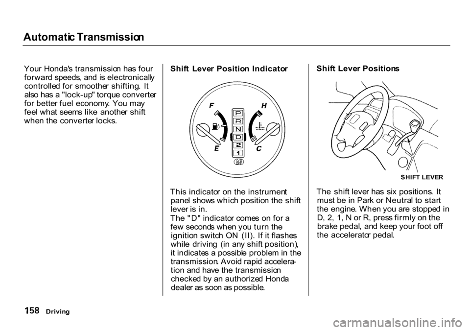 HONDA CR-V 2000 RD1-RD3 / 1.G Owners Manual Automati
c Transmissio n

You r Honda s transmissio n ha s fou r
forwar d speeds ,  an d is electronicall y
controlle d fo r  smoothe r shifting .  I t
als o ha s a  "lock-up " torqu e converte r
fo 